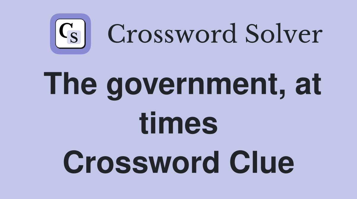The government, at times Crossword Clue Answers Crossword Solver